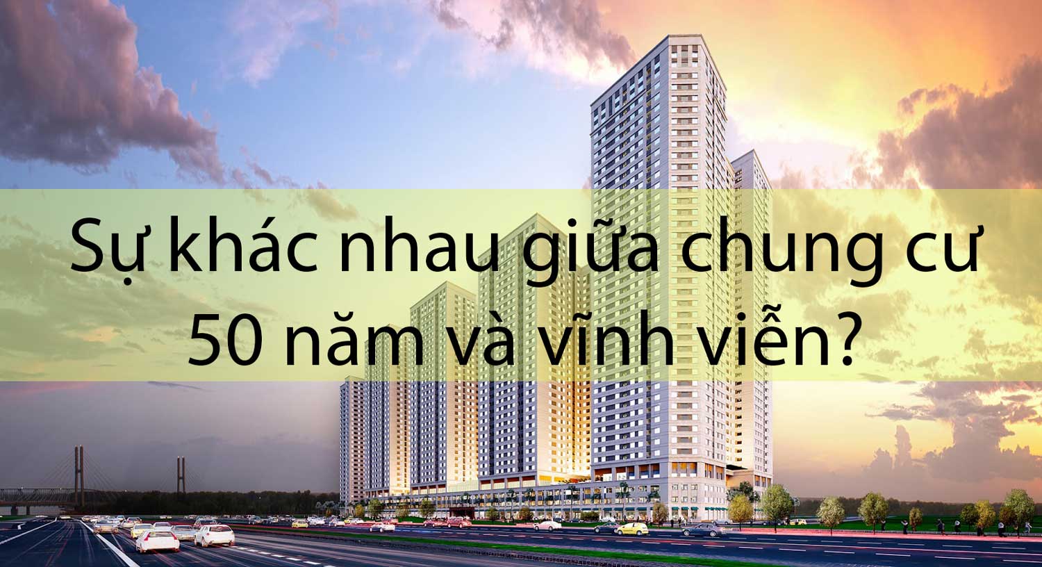 So sánh chung cư 50 năm và chung cư vĩnh viễn: Nên chọn loại nào?